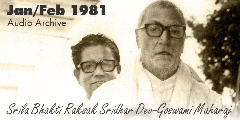 Srila Bhakti Raksak Sridhar Dev-Goswami Maharaj audio archive Jan/Feb 1981