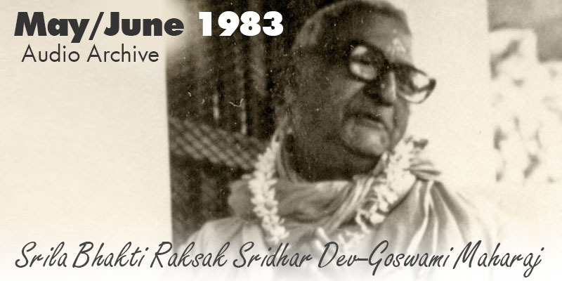 Srila Bhakti Raksak Sridhar Dev-Goswami Maharaj audio archive May/June 1983