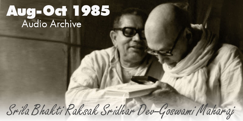 Srila Bhakti Raksak Sridhar Dev-Goswami Maharaj audio archive August-October 1985