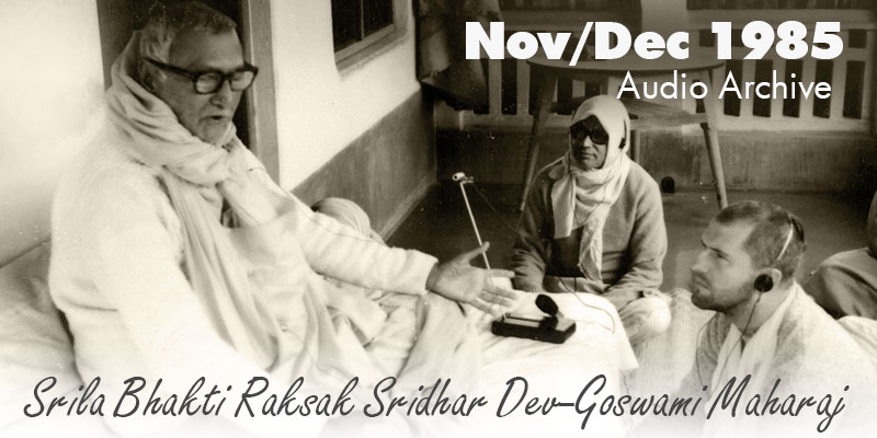 Srila Bhakti Raksak Sridhar Dev-Goswami Maharaj audio archive November-December 1985