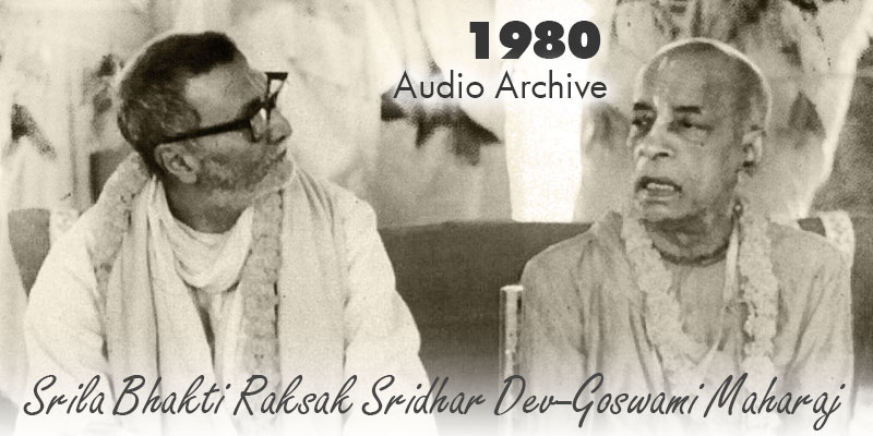 Srila Bhakti Raksak Sridhar Dev-Goswami Maharaj audio archive 1980